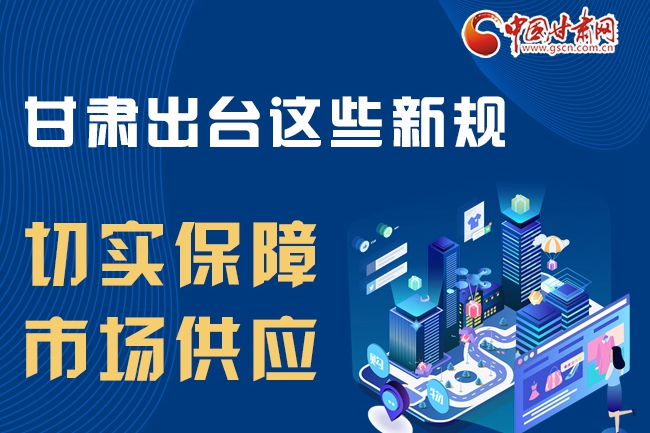 圖解|甘肅出臺這些政策切實(shí)保障市場供應(yīng)