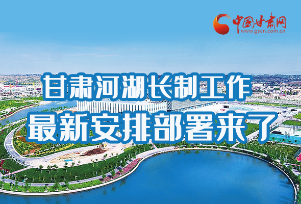 圖解|速看！甘肅河湖長制工作最新安排部署來了 