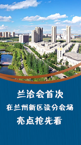 圖解|蘭洽會首次在蘭州新區(qū)設(shè)分會場，亮點搶先看！