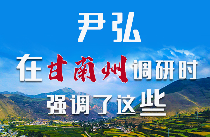 圖解|尹弘書記在甘南州調(diào)研時(shí)強(qiáng)調(diào)了這些！