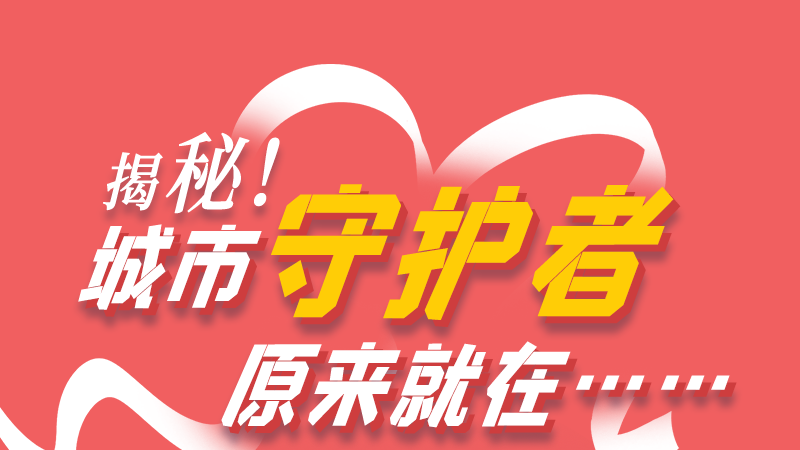 長圖|揭秘！城市守護者原來就在……