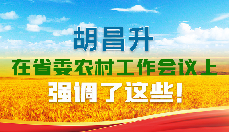  圖解|胡昌升在省委農村工作會議上強調了這些！