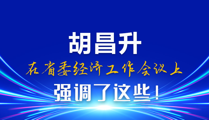 圖解|胡昌升在省委經(jīng)濟(jì)工作會(huì)議上強(qiáng)調(diào)了這些！